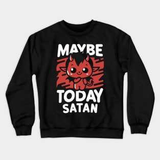 Cute "Maybe Today Satan" design Crewneck Sweatshirt